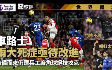 足球快報 ︱英超 ︱西甲 ︱歐聯 ︱足球快訊2026︱英超英超球評｜車路士有備而來仍遭阿仙奴必絕技攻克　兩死症亟待改進