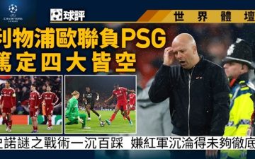 足球快報 ︱英超 ︱西甲 ︱歐聯 ︱足球快訊2026︱世界盃2026︱歐聯球評｜利物浦負PSG四大皆空　史諾謎之調動一沉百踩